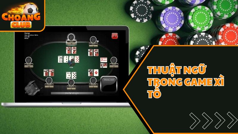 Cách chơi xì tố ChoangClub thắng dễ dàng rinh ngàn quà tặng 2 Thuật ngữ game xì tố