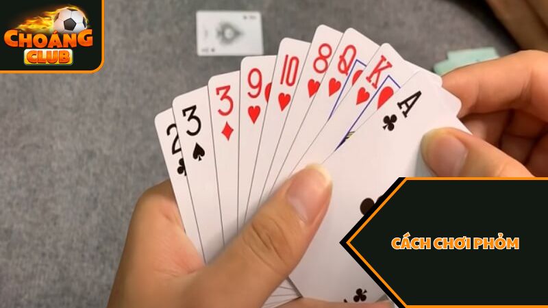 Cách chơi Phỏm dễ thắng nhất tại Choáng Club nên biết 1 Cách chơi Phỏm