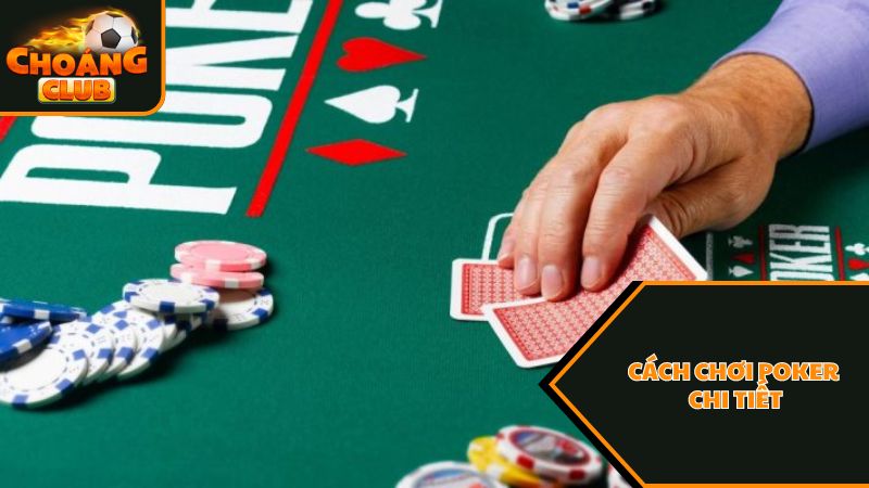 Cách chơi Poker cơ bản dành cho người chơi tại ChoangClub 3 Cách chơi Poker chi tiết