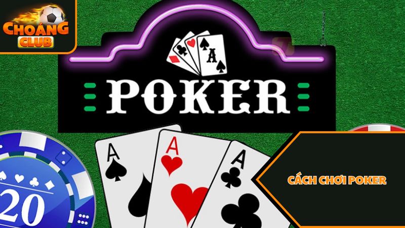 Cách chơi Poker cơ bản dành cho người chơi tại ChoangClub 1 Cách chơi Poker