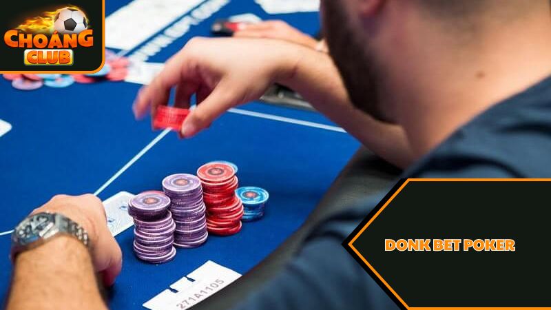 Donk bet Poker là gì? Liệu Donk bet Poker có phải là chiến thuật tốt? 1 Chi tiết về Donk bet Poker