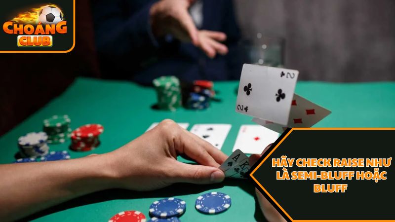 Thông tin mới nhất về check raise trong poker là gì ? 2 Hãy check raise như là semi-bluff hoặc bluff