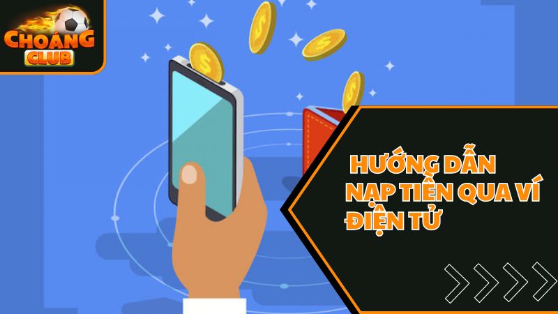Hướng Dẫn Các Cách Nạp Tiền ChoangClub Nhanh Nhất Năm 2025 1 Hướng dẫn nạp tiền siêu nhanh qua hình thức ví điện tử